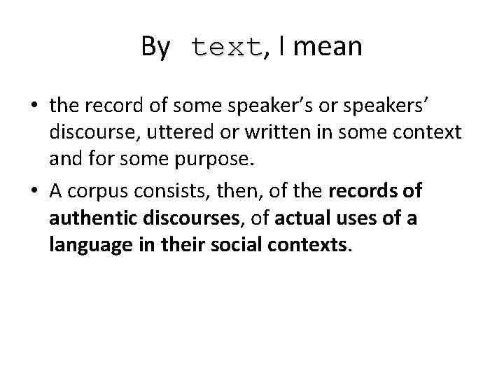 By text, I mean text • the record of some speaker’s or speakers’ discourse,