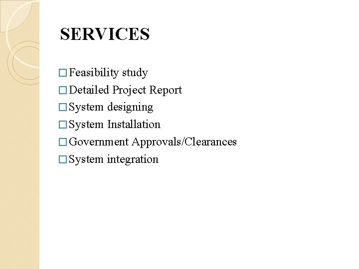 SERVICES � Feasibility study � Detailed Project Report � System designing � System Installation