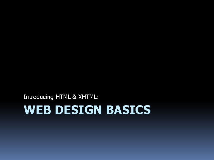 Introducing HTML & XHTML: WEB DESIGN BASICS 