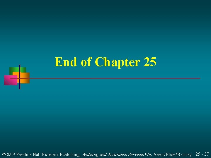 End of Chapter 25 © 2003 Prentice Hall Business Publishing, Auditing and Assurance Services