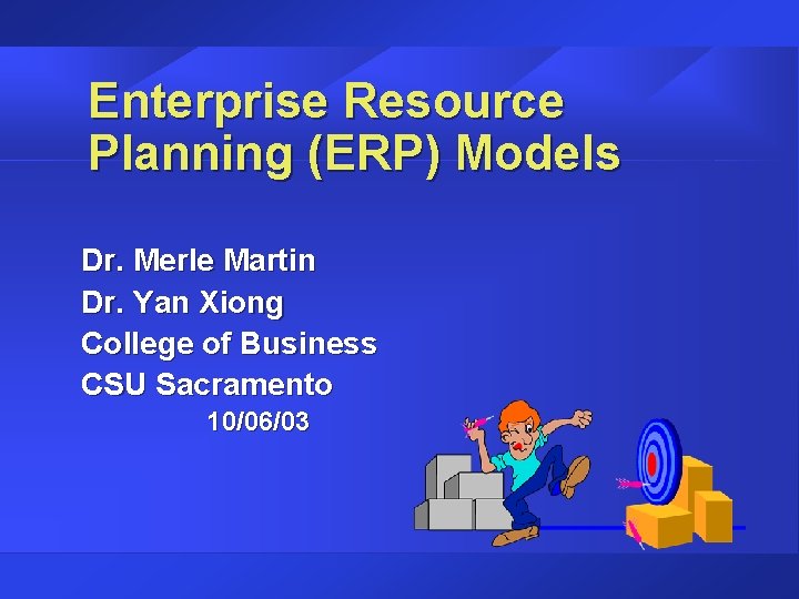 Enterprise Resource Planning (ERP) Models Dr. Merle Martin Dr. Yan Xiong College of Business Enterprise Resource Planning (ERP) Models Dr. Merle Martin Dr. Yan Xiong College of Business