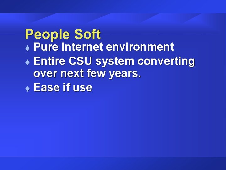 People Soft Pure Internet environment t Entire CSU system converting over next few years. People Soft Pure Internet environment t Entire CSU system converting over next few years.