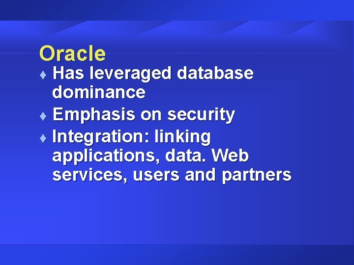 Oracle Has leveraged database dominance t Emphasis on security t Integration: linking applications, data. Oracle Has leveraged database dominance t Emphasis on security t Integration: linking applications, data.