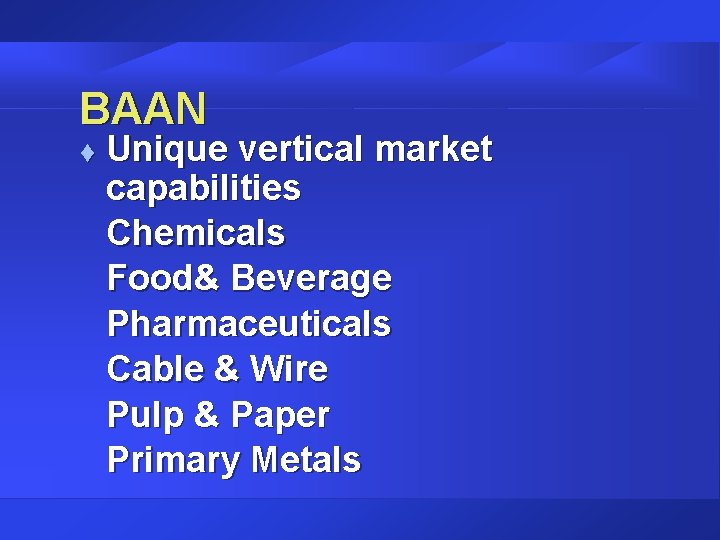 BAAN t Unique vertical market capabilities Chemicals Food& Beverage Pharmaceuticals Cable & Wire Pulp BAAN t Unique vertical market capabilities Chemicals Food& Beverage Pharmaceuticals Cable & Wire Pulp