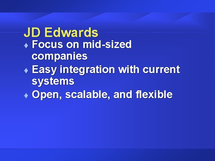 JD Edwards Focus on mid-sized companies t Easy integration with current systems t Open, JD Edwards Focus on mid-sized companies t Easy integration with current systems t Open,
