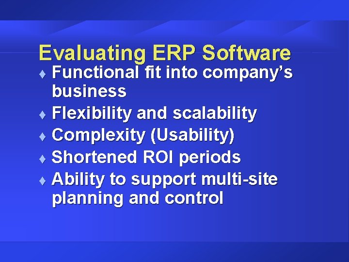 Evaluating ERP Software Functional fit into company’s business t Flexibility and scalability t Complexity Evaluating ERP Software Functional fit into company’s business t Flexibility and scalability t Complexity