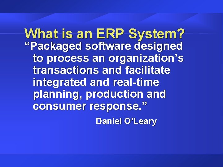 What is an ERP System? “Packaged software designed to process an organization’s transactions and What is an ERP System? “Packaged software designed to process an organization’s transactions and