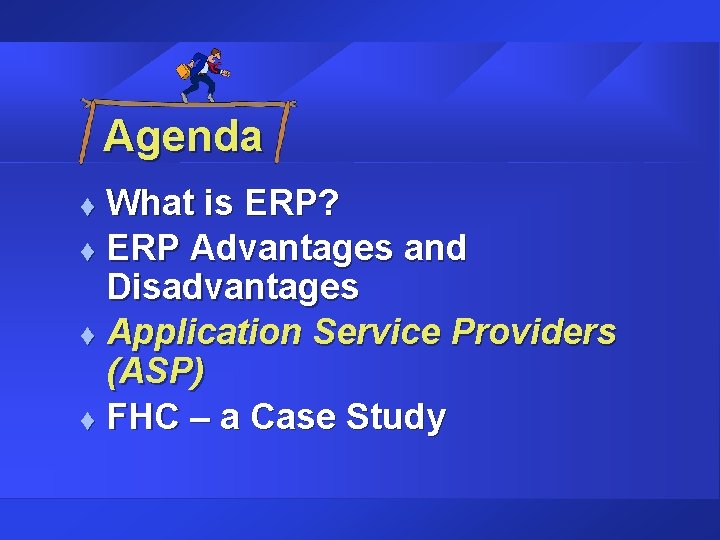 Agenda What is ERP? t ERP Advantages and Disadvantages t Application Service Providers (ASP) Agenda What is ERP? t ERP Advantages and Disadvantages t Application Service Providers (ASP)