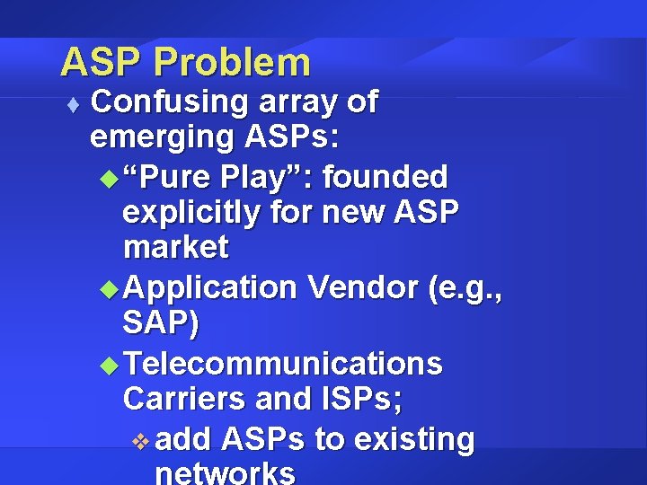 ASP Problem t Confusing array of emerging ASPs: u “Pure Play”: founded explicitly for ASP Problem t Confusing array of emerging ASPs: u “Pure Play”: founded explicitly for