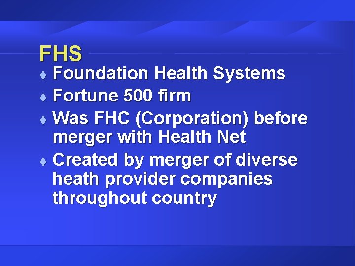 FHS Foundation Health Systems t Fortune 500 firm t Was FHC (Corporation) before merger FHS Foundation Health Systems t Fortune 500 firm t Was FHC (Corporation) before merger