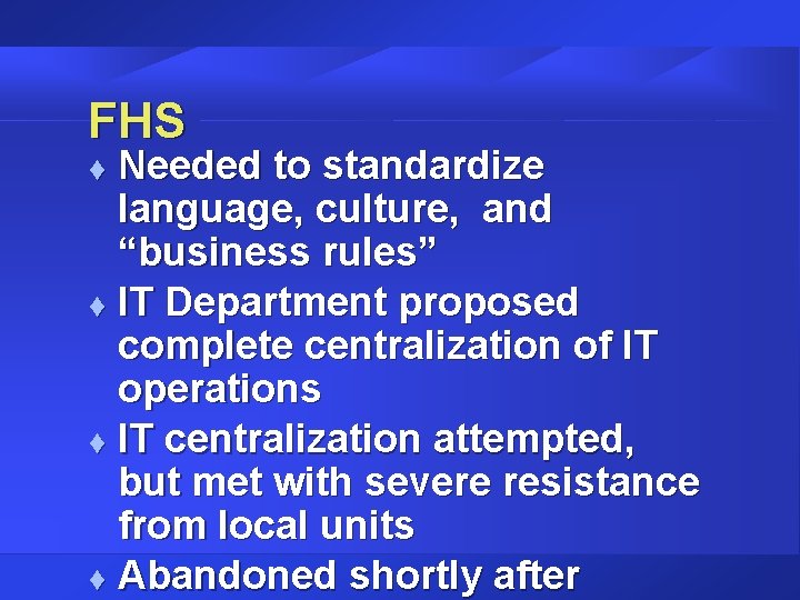 FHS Needed to standardize language, culture, and “business rules” t IT Department proposed complete FHS Needed to standardize language, culture, and “business rules” t IT Department proposed complete