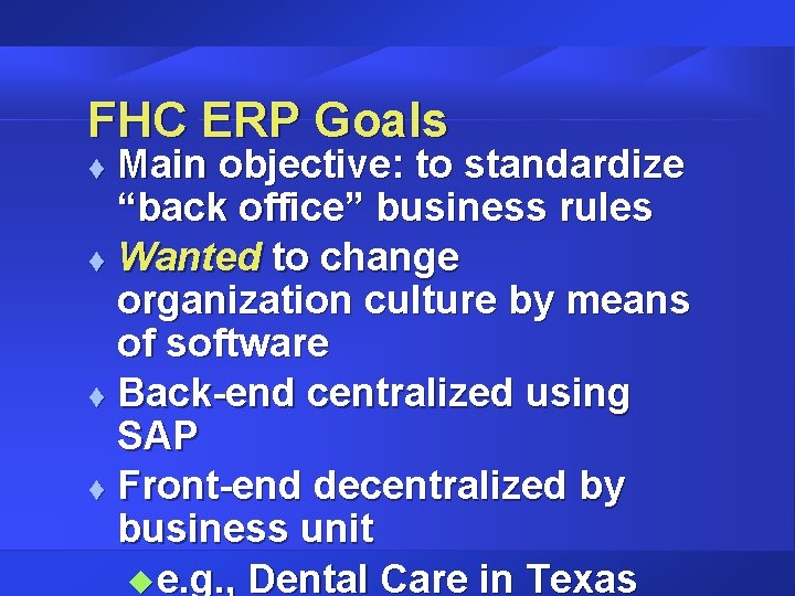 FHC ERP Goals Main objective: to standardize “back office” business rules t Wanted to FHC ERP Goals Main objective: to standardize “back office” business rules t Wanted to