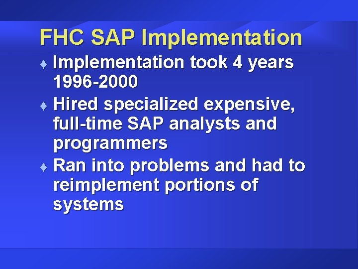 FHC SAP Implementation took 4 years 1996 -2000 t Hired specialized expensive, full-time SAP FHC SAP Implementation took 4 years 1996 -2000 t Hired specialized expensive, full-time SAP