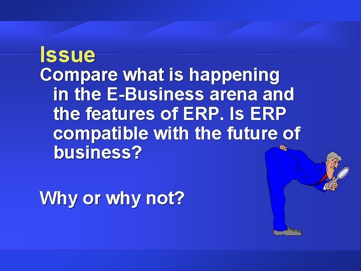 Issue Compare what is happening in the E-Business arena and the features of ERP. Issue Compare what is happening in the E-Business arena and the features of ERP.
