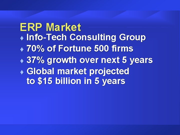 ERP Market Info-Tech Consulting Group t 70% of Fortune 500 firms t 37% growth ERP Market Info-Tech Consulting Group t 70% of Fortune 500 firms t 37% growth