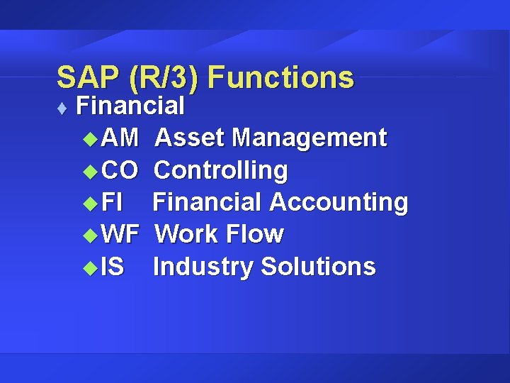 SAP (R/3) Functions t Financial u AM Asset Management u CO Controlling u FI SAP (R/3) Functions t Financial u AM Asset Management u CO Controlling u FI