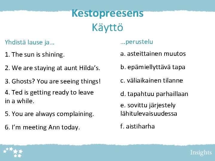 Kestopreesens Käyttö Yhdistä lause ja… …perustelu 1. The sun is shining. a. asteittainen muutos Kestopreesens Käyttö Yhdistä lause ja… …perustelu 1. The sun is shining. a. asteittainen muutos