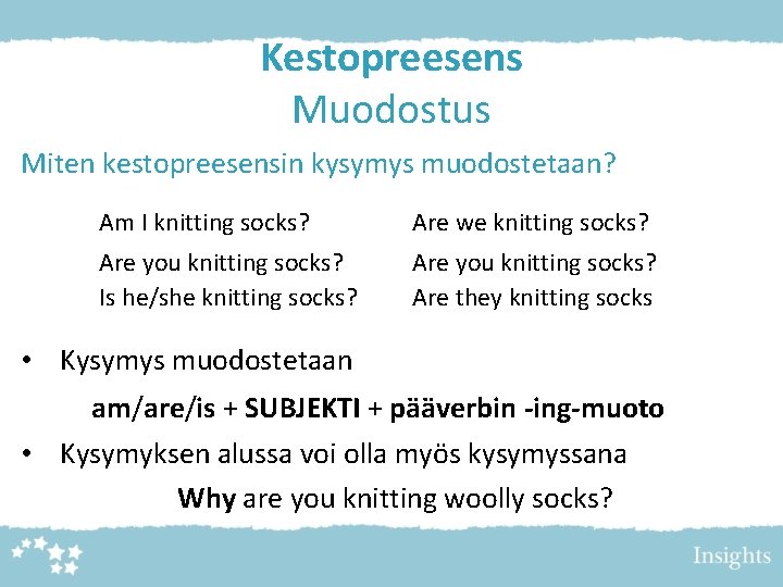 Kestopreesens Muodostus Miten kestopreesensin kysymys muodostetaan? Am I knitting socks? Are we knitting socks? Kestopreesens Muodostus Miten kestopreesensin kysymys muodostetaan? Am I knitting socks? Are we knitting socks?