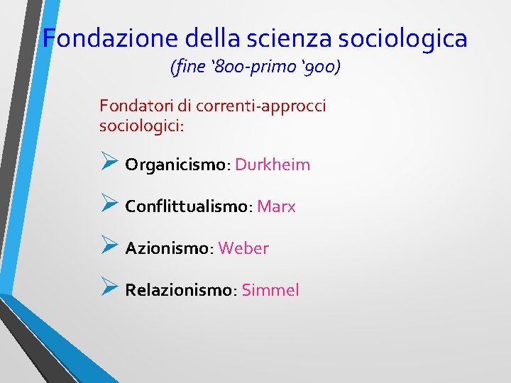 Fondazione della scienza sociologica (fine ‘ 800 -primo ‘ 900) Fondatori di correnti-approcci sociologici: