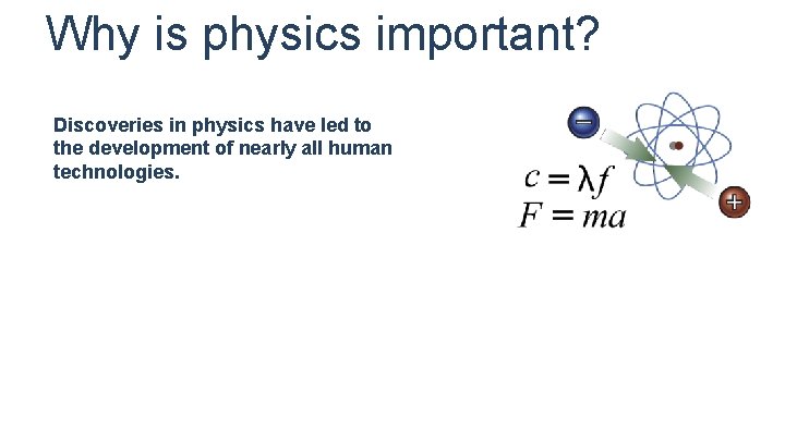 Why is physics important? Discoveries in physics have led to the development of nearly