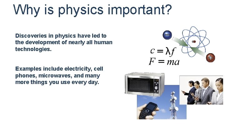 Why is physics important? Discoveries in physics have led to the development of nearly