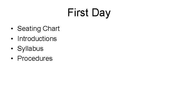 First Day • • Seating Chart Introductions Syllabus Procedures 