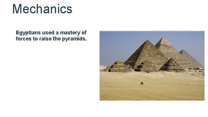 Mechanics Egyptians used a mastery of forces to raise the pyramids. 