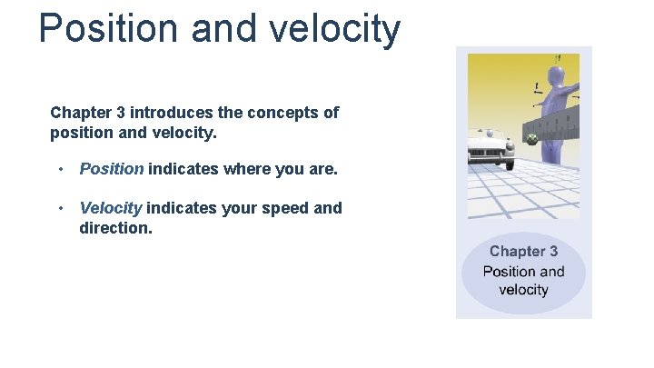 Position and velocity Chapter 3 introduces the concepts of position and velocity. • Position