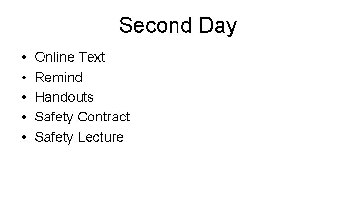 Second Day • • • Online Text Remind Handouts Safety Contract Safety Lecture 