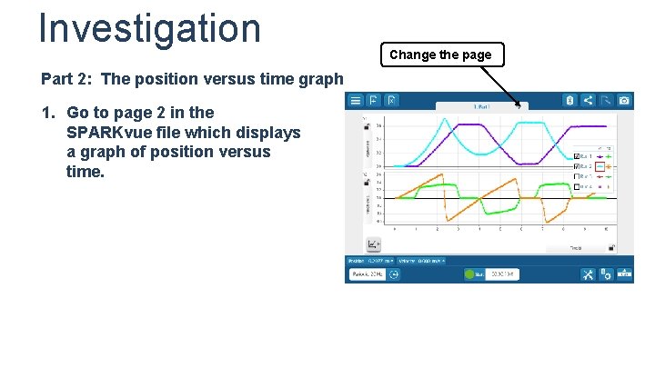 Investigation Part 2: The position versus time graph 1. Go to page 2 in
