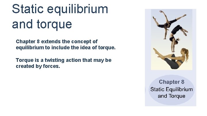 Static equilibrium and torque Chapter 8 extends the concept of equilibrium to include the