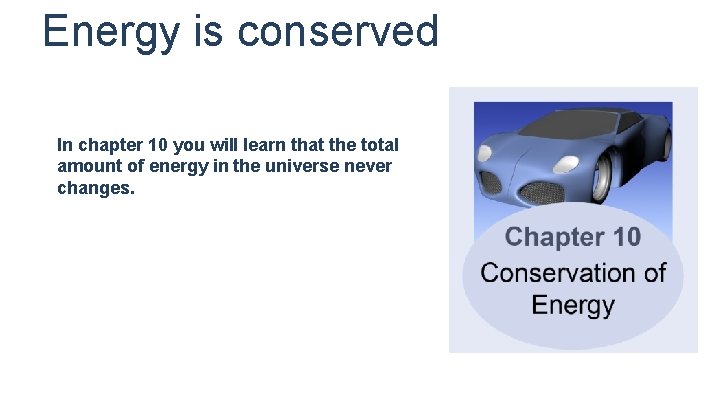 Energy is conserved In chapter 10 you will learn that the total amount of