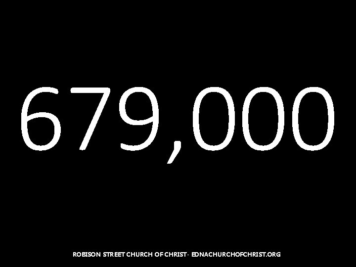 679, 000 ROBISON STREET CHURCH OF CHRIST- EDNACHURCHOFCHRIST. ORG 