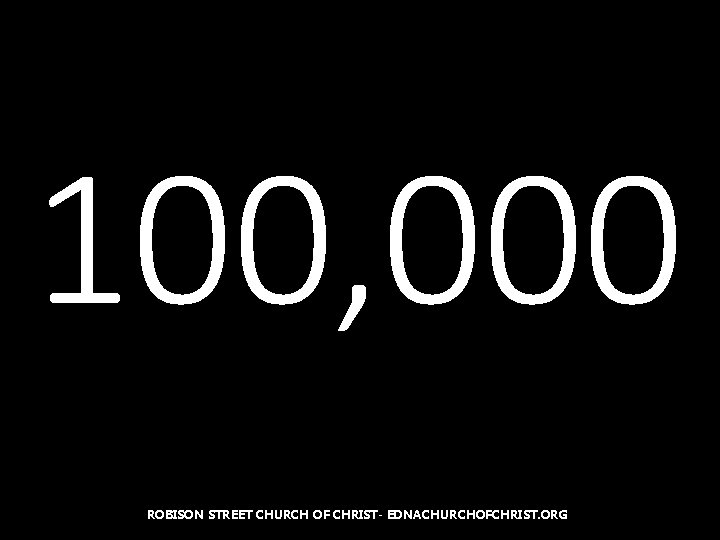 100, 000 ROBISON STREET CHURCH OF CHRIST- EDNACHURCHOFCHRIST. ORG 
