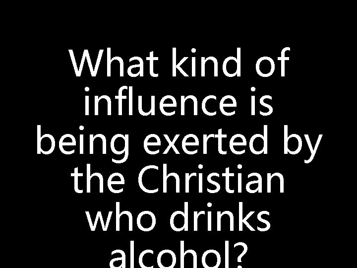 What kind of influence is being exerted by the Christian who drinks 