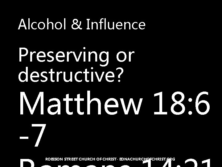 Alcohol & Influence Preserving or destructive? Matthew 18: 6 -7 ROBISON STREET CHURCH OF