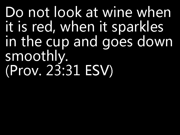 Do not look at wine when it is red, when it sparkles in the