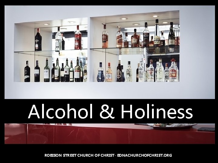 Alcohol & Holiness ROBISON STREET CHURCH OF CHRIST- EDNACHURCHOFCHRIST. ORG 