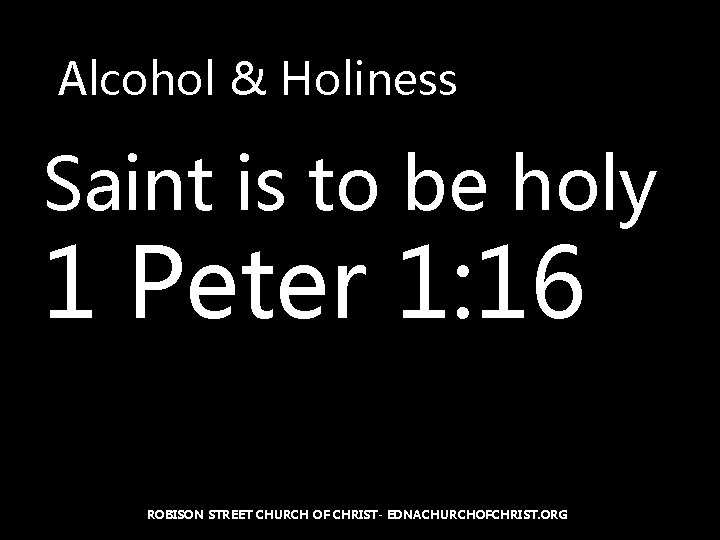 Alcohol & Holiness Saint is to be holy 1 Peter 1: 16 ROBISON STREET