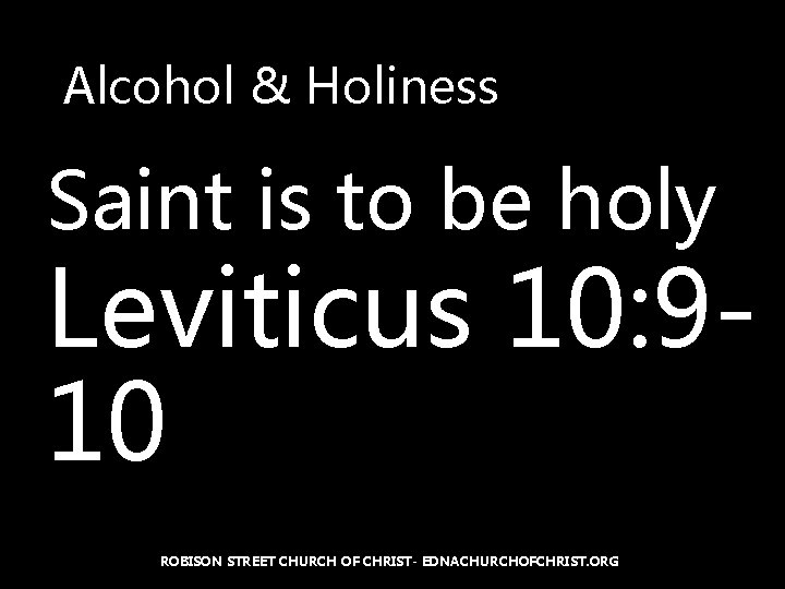 Alcohol & Holiness Saint is to be holy Leviticus 10: 910 ROBISON STREET CHURCH