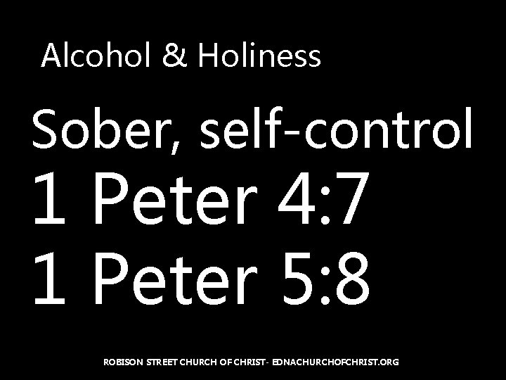 Alcohol & Holiness Sober, self-control 1 Peter 4: 7 1 Peter 5: 8 ROBISON