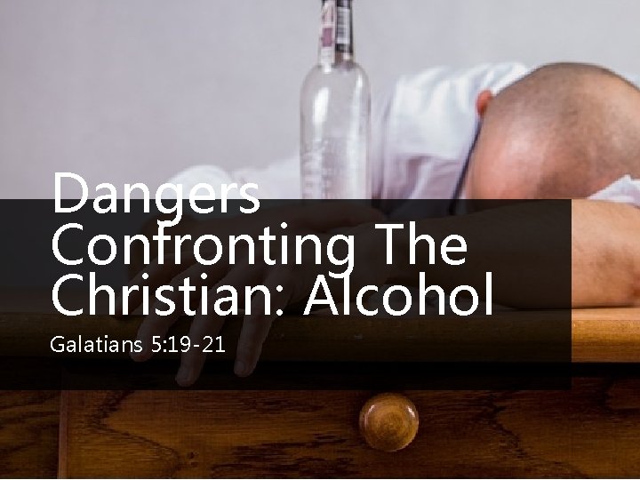 Dangers Confronting The Christian: Alcohol Galatians 5: 19 -21 