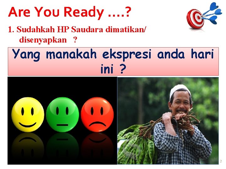 Are You Ready. . ? 1. Sudahkah HP Saudara dimatikan/ disenyapkan ? 2. Siap