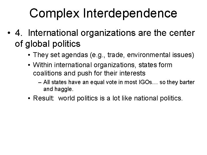 Complex Interdependence • 4. International organizations are the center of global politics • They