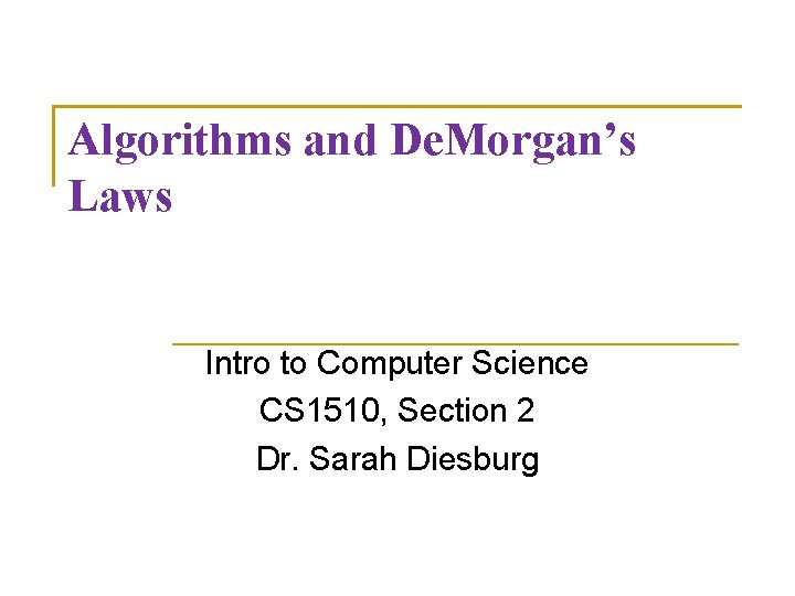 Algorithms and De. Morgan’s Laws Intro to Computer Science CS 1510, Section 2 Dr.