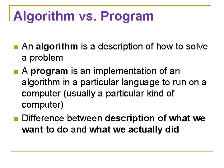 Algorithm vs. Program An algorithm is a description of how to solve a problem