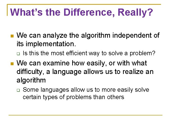 What’s the Difference, Really? We can analyze the algorithm independent of its implementation. Is