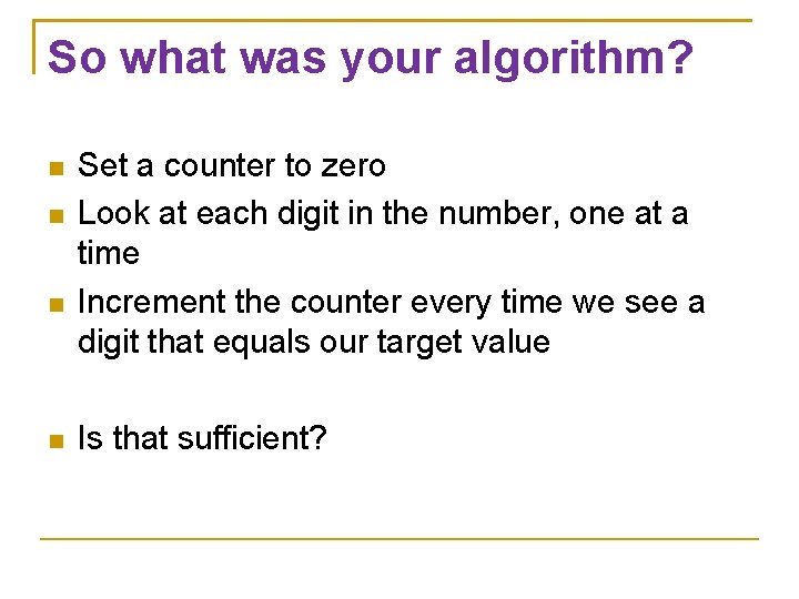 So what was your algorithm? Set a counter to zero Look at each digit