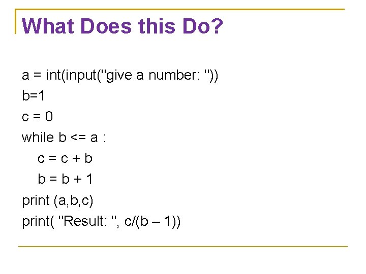 What Does this Do? a = int(input("give a number: ")) b=1 c=0 while b