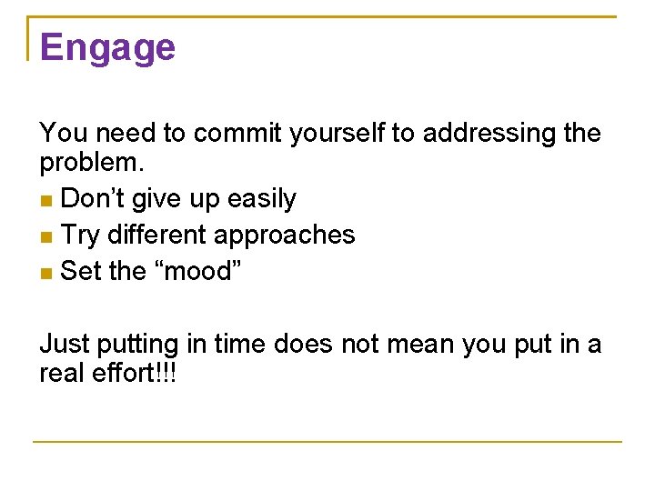 Engage You need to commit yourself to addressing the problem. Don’t give up easily